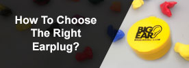 How to Choose the Right Ear Plug?