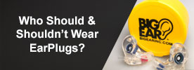 Who should and should not wear ear plugs?