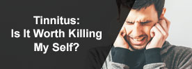 Tinnitus – Is It Worth Killing My Self?